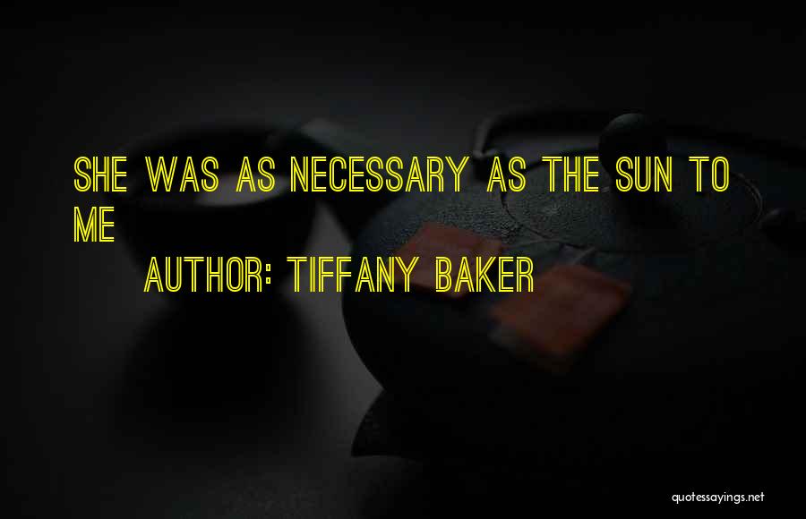 Tiffany Baker Quotes: She Was As Necessary As The Sun To Me