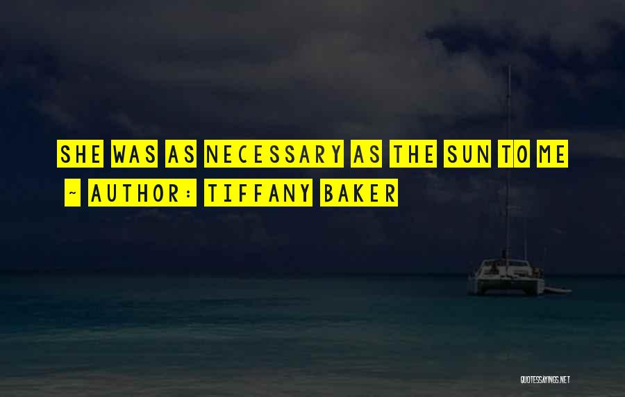 Tiffany Baker Quotes: She Was As Necessary As The Sun To Me