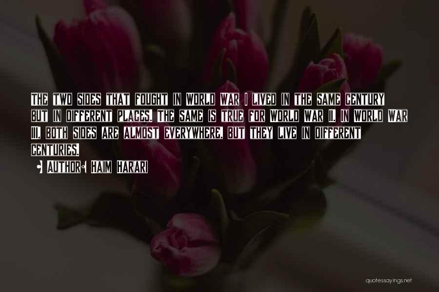Haim Harari Quotes: The Two Sides That Fought In World War I Lived In The Same Century But In Different Places. The Same