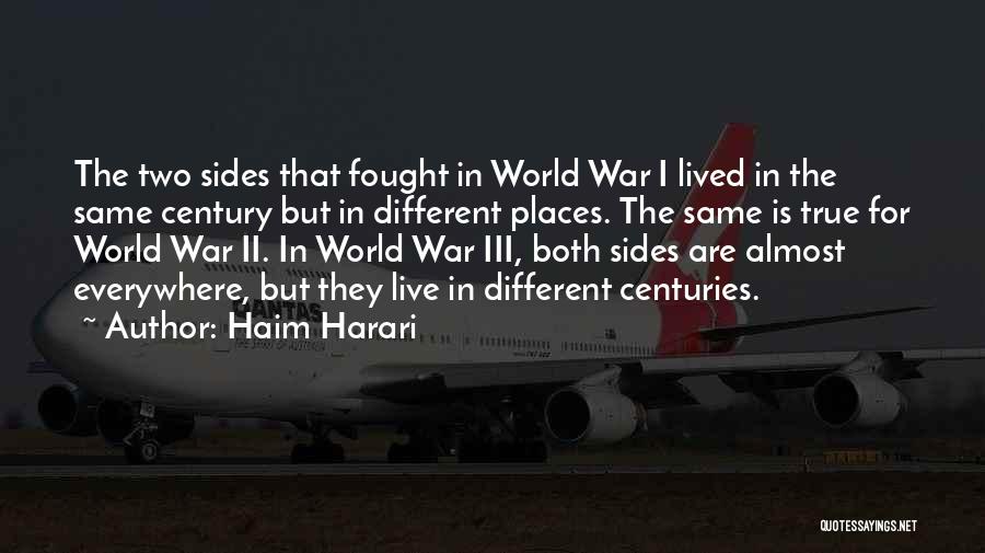 Haim Harari Quotes: The Two Sides That Fought In World War I Lived In The Same Century But In Different Places. The Same