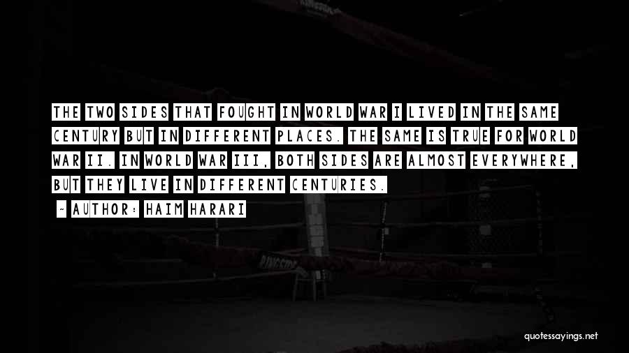 Haim Harari Quotes: The Two Sides That Fought In World War I Lived In The Same Century But In Different Places. The Same