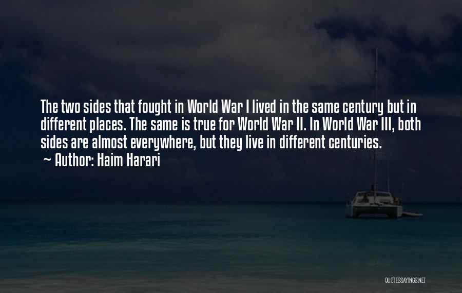 Haim Harari Quotes: The Two Sides That Fought In World War I Lived In The Same Century But In Different Places. The Same