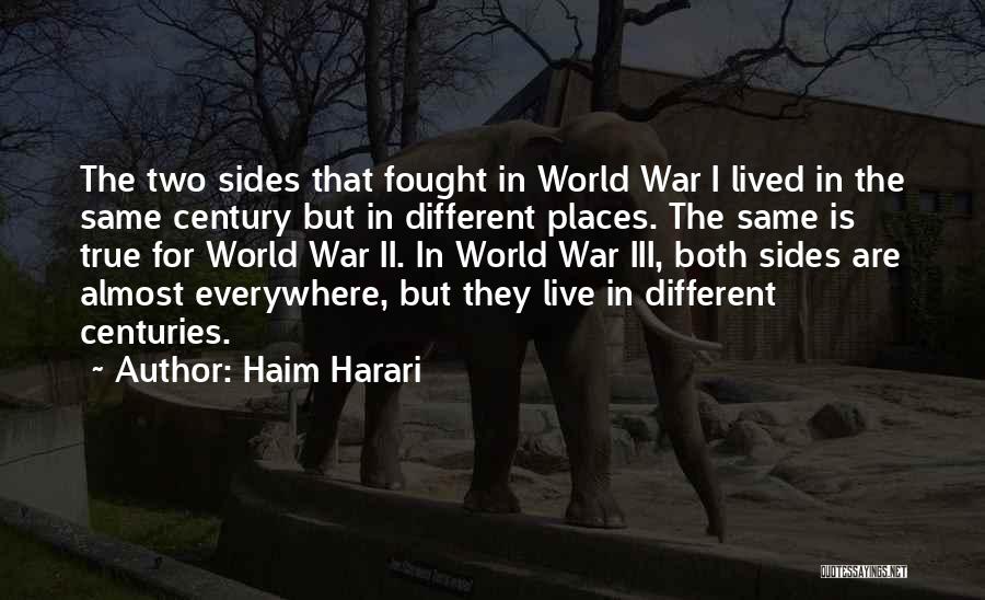 Haim Harari Quotes: The Two Sides That Fought In World War I Lived In The Same Century But In Different Places. The Same