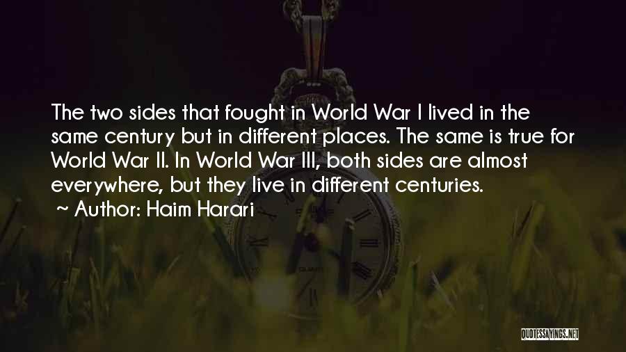 Haim Harari Quotes: The Two Sides That Fought In World War I Lived In The Same Century But In Different Places. The Same