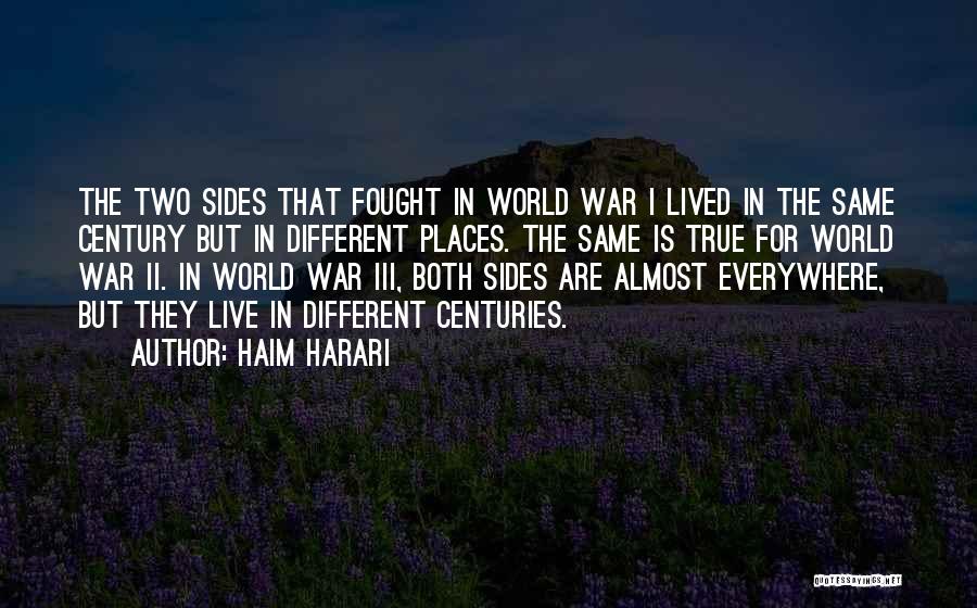Haim Harari Quotes: The Two Sides That Fought In World War I Lived In The Same Century But In Different Places. The Same