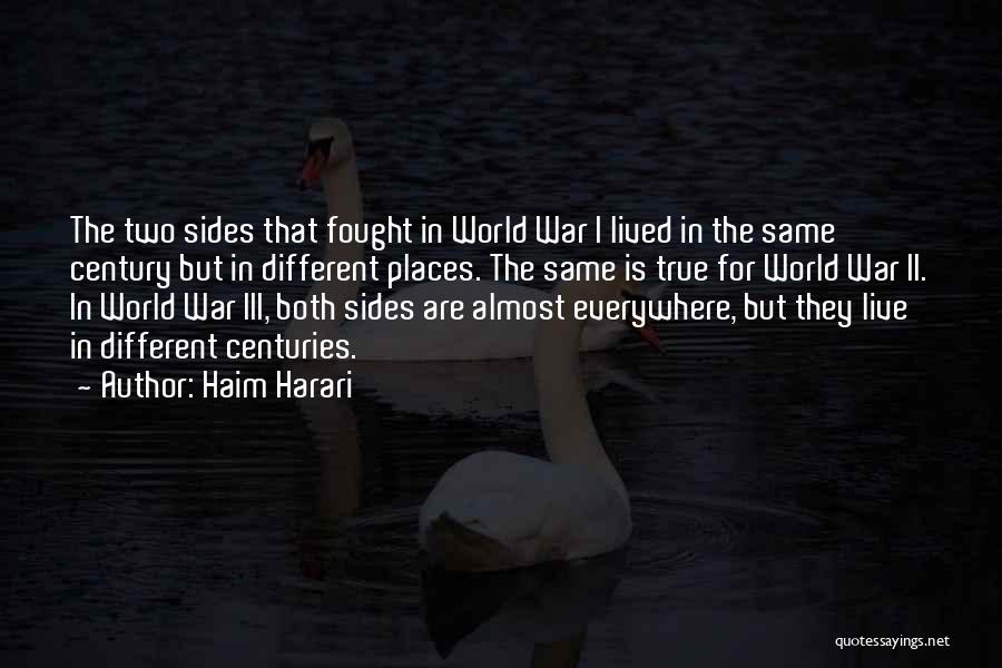 Haim Harari Quotes: The Two Sides That Fought In World War I Lived In The Same Century But In Different Places. The Same