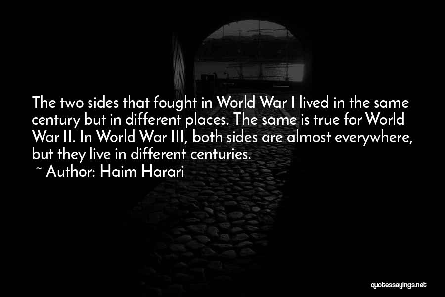 Haim Harari Quotes: The Two Sides That Fought In World War I Lived In The Same Century But In Different Places. The Same