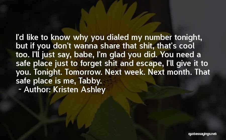 Kristen Ashley Quotes: I'd Like To Know Why You Dialed My Number Tonight, But If You Don't Wanna Share That Shit, That's Cool