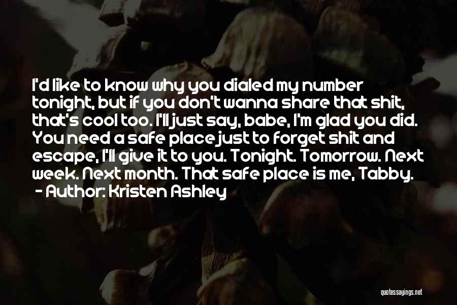 Kristen Ashley Quotes: I'd Like To Know Why You Dialed My Number Tonight, But If You Don't Wanna Share That Shit, That's Cool