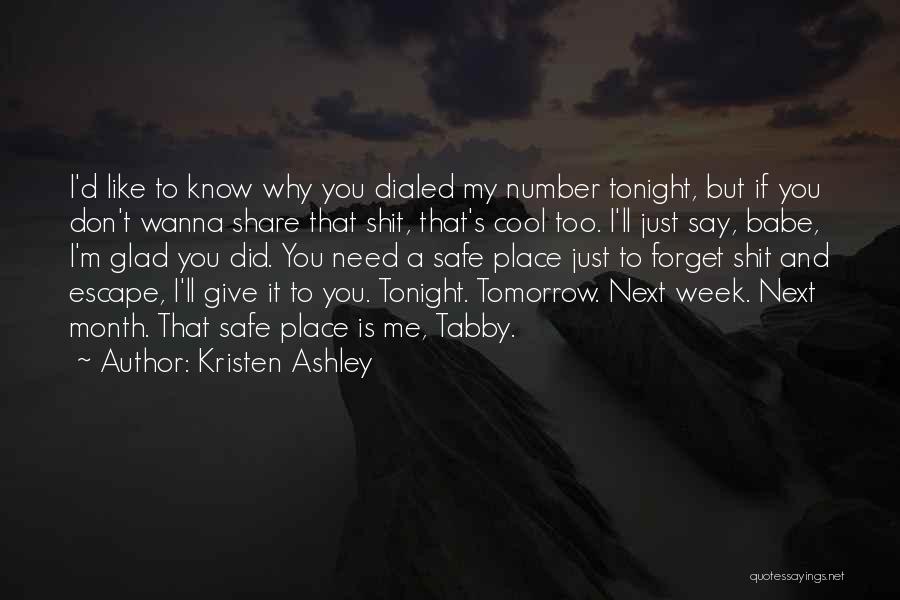 Kristen Ashley Quotes: I'd Like To Know Why You Dialed My Number Tonight, But If You Don't Wanna Share That Shit, That's Cool