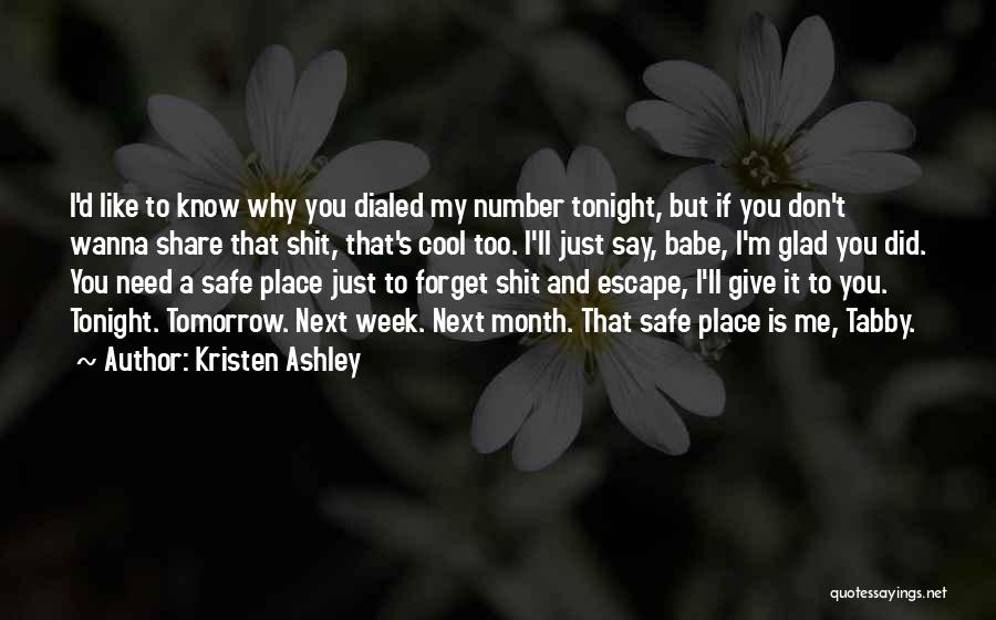 Kristen Ashley Quotes: I'd Like To Know Why You Dialed My Number Tonight, But If You Don't Wanna Share That Shit, That's Cool