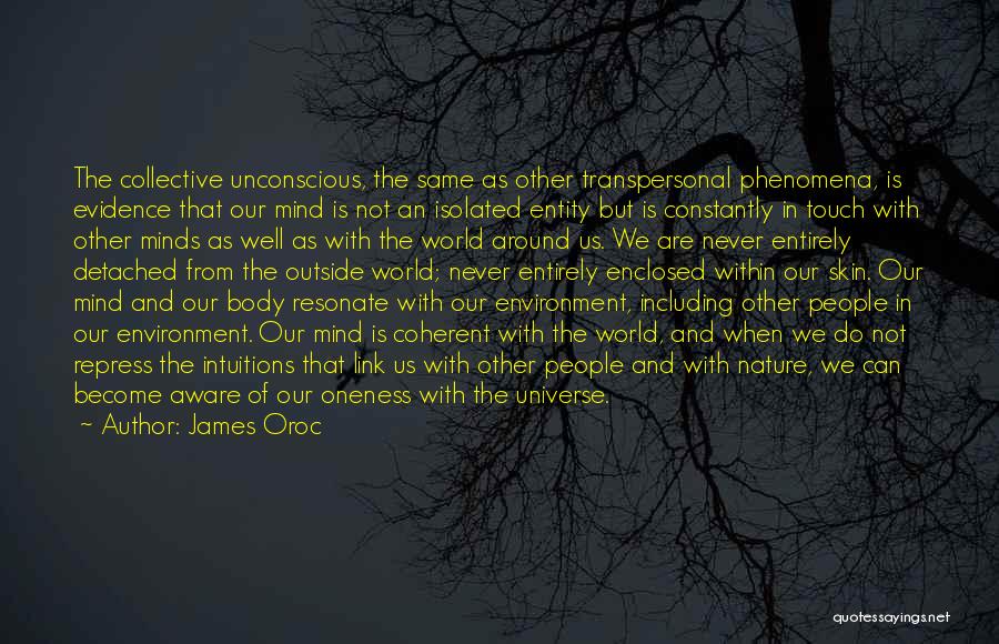 James Oroc Quotes: The Collective Unconscious, The Same As Other Transpersonal Phenomena, Is Evidence That Our Mind Is Not An Isolated Entity But