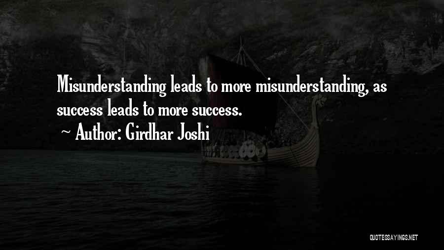 Girdhar Joshi Quotes: Misunderstanding Leads To More Misunderstanding, As Success Leads To More Success.