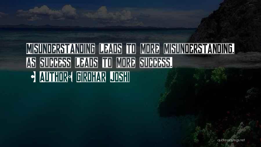 Girdhar Joshi Quotes: Misunderstanding Leads To More Misunderstanding, As Success Leads To More Success.