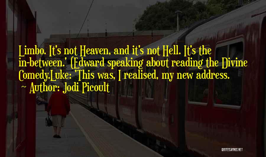 Jodi Picoult Quotes: Limbo. It's Not Heaven, And It's Not Hell. It's The In-between.' (edward Speaking About Reading The Divine Comedy.luke: 'this Was,