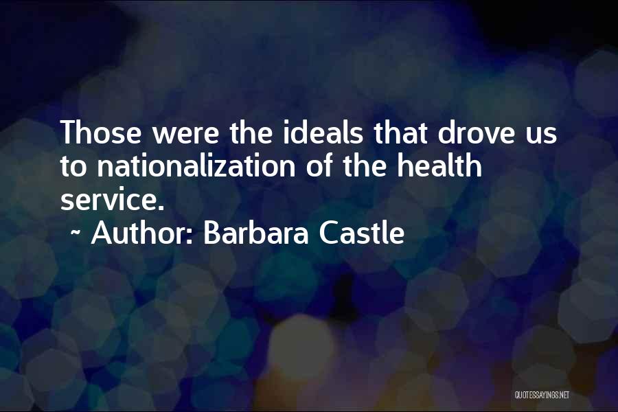 Barbara Castle Quotes: Those Were The Ideals That Drove Us To Nationalization Of The Health Service.