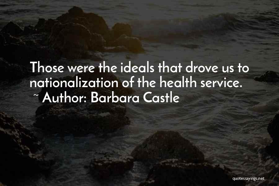 Barbara Castle Quotes: Those Were The Ideals That Drove Us To Nationalization Of The Health Service.