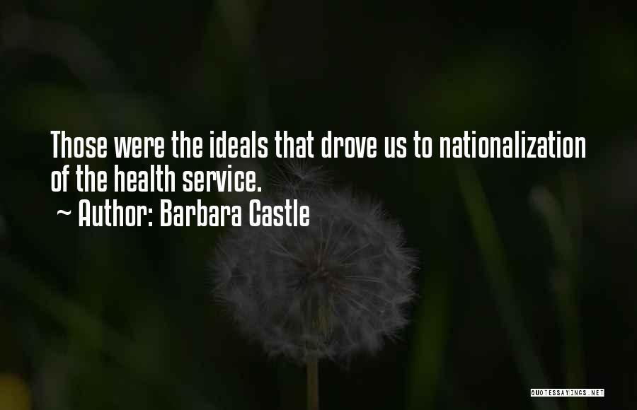 Barbara Castle Quotes: Those Were The Ideals That Drove Us To Nationalization Of The Health Service.