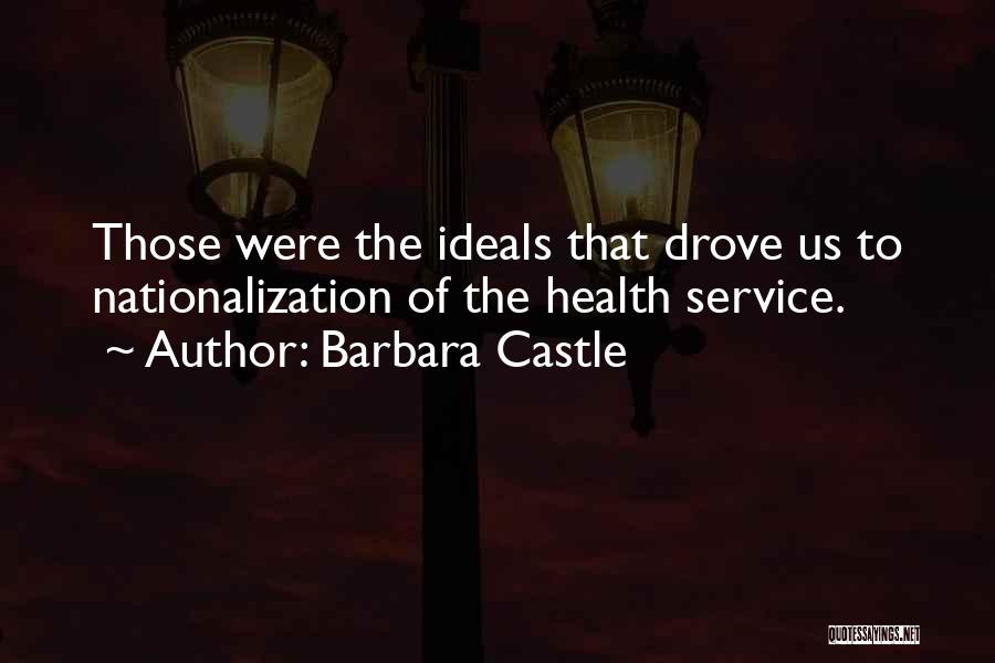 Barbara Castle Quotes: Those Were The Ideals That Drove Us To Nationalization Of The Health Service.