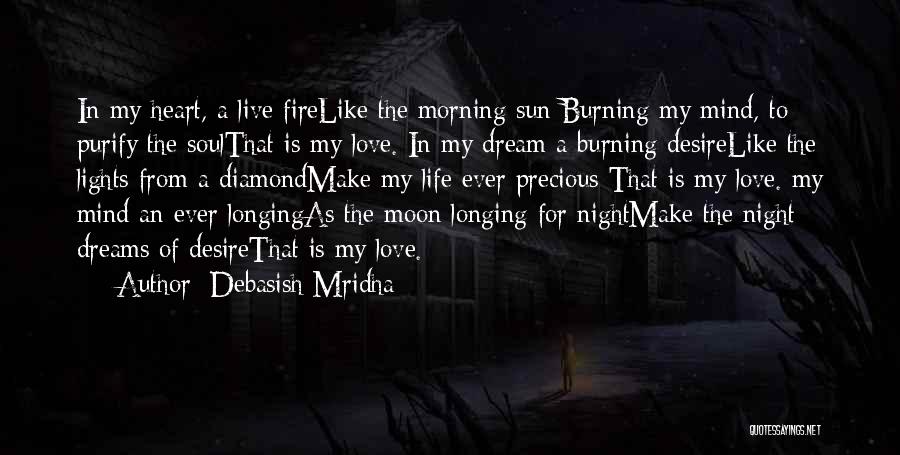 Debasish Mridha Quotes: In My Heart, A Live Firelike The Morning Sun Burning My Mind, To Purify The Soulthat Is My Love. In