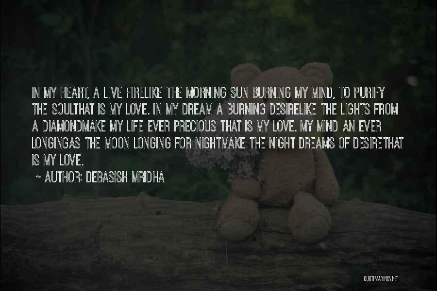 Debasish Mridha Quotes: In My Heart, A Live Firelike The Morning Sun Burning My Mind, To Purify The Soulthat Is My Love. In