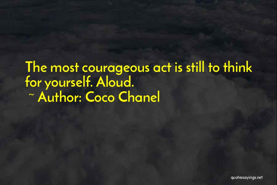 Coco Chanel Quotes: The Most Courageous Act Is Still To Think For Yourself. Aloud.