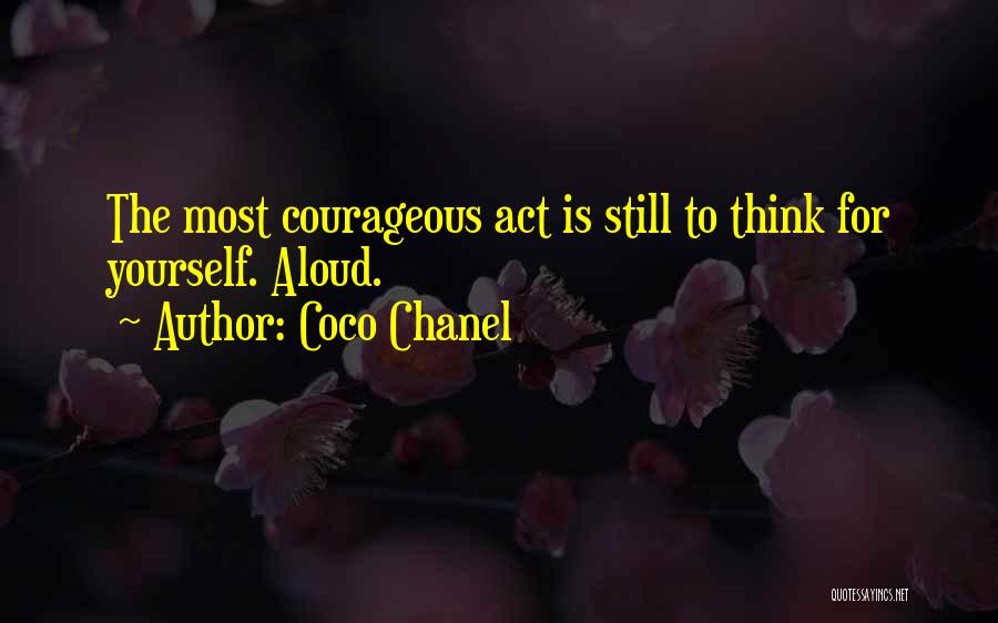 Coco Chanel Quotes: The Most Courageous Act Is Still To Think For Yourself. Aloud.