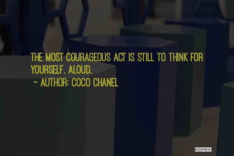 Coco Chanel Quotes: The Most Courageous Act Is Still To Think For Yourself. Aloud.