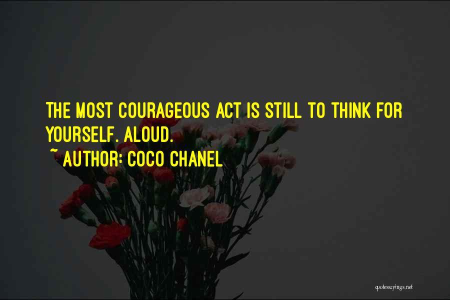 Coco Chanel Quotes: The Most Courageous Act Is Still To Think For Yourself. Aloud.