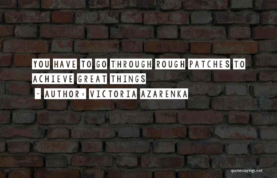 Victoria Azarenka Quotes: You Have To Go Through Rough Patches To Achieve Great Things