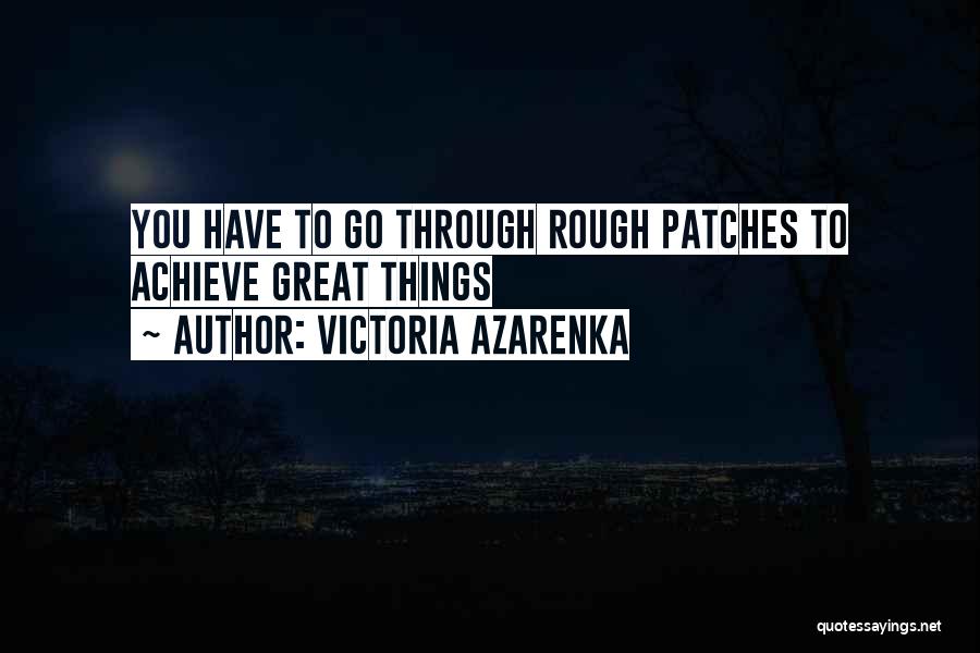 Victoria Azarenka Quotes: You Have To Go Through Rough Patches To Achieve Great Things