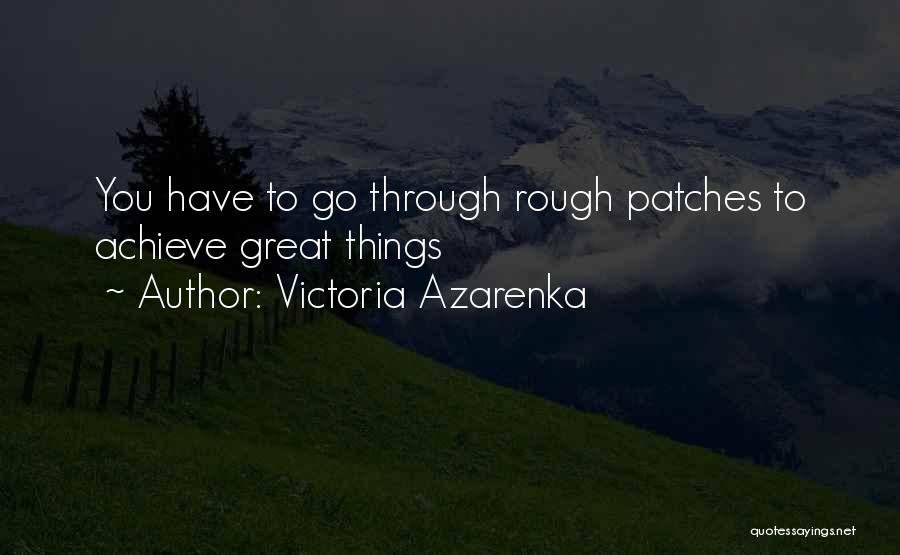 Victoria Azarenka Quotes: You Have To Go Through Rough Patches To Achieve Great Things