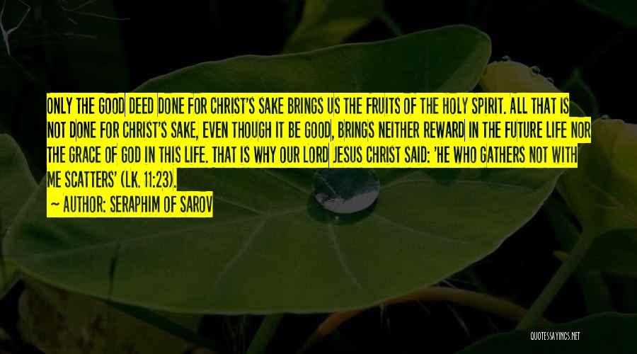 Seraphim Of Sarov Quotes: Only The Good Deed Done For Christ's Sake Brings Us The Fruits Of The Holy Spirit. All That Is Not