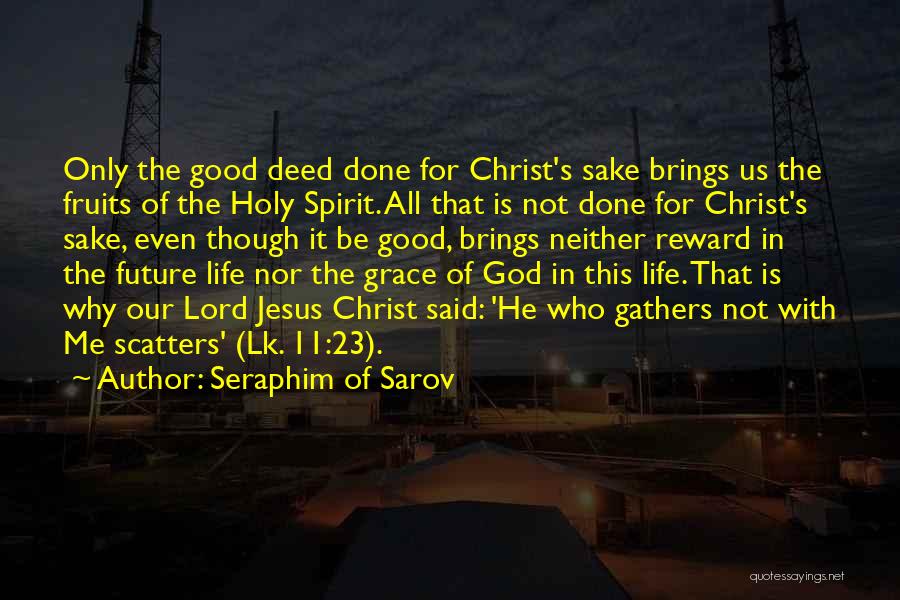 Seraphim Of Sarov Quotes: Only The Good Deed Done For Christ's Sake Brings Us The Fruits Of The Holy Spirit. All That Is Not