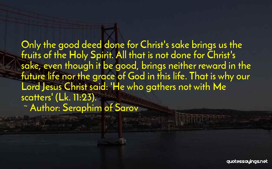 Seraphim Of Sarov Quotes: Only The Good Deed Done For Christ's Sake Brings Us The Fruits Of The Holy Spirit. All That Is Not