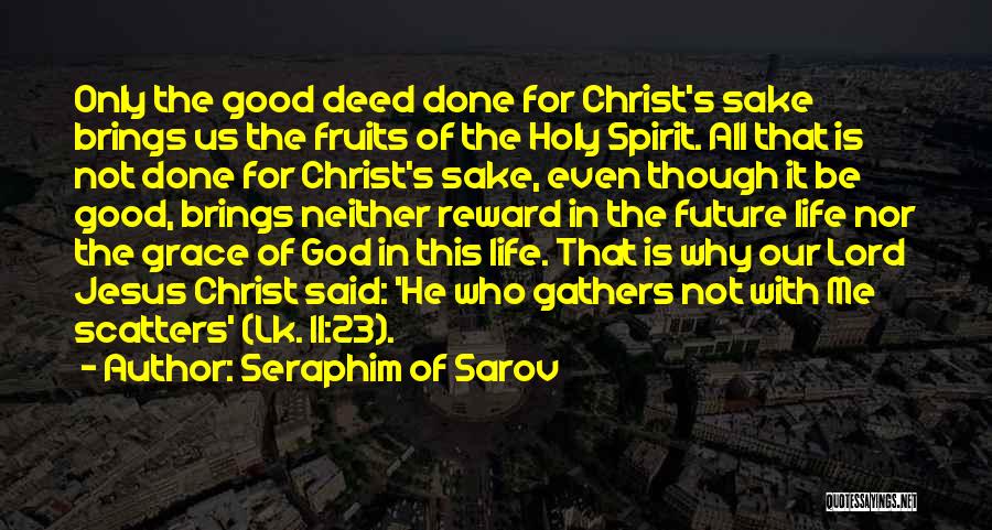 Seraphim Of Sarov Quotes: Only The Good Deed Done For Christ's Sake Brings Us The Fruits Of The Holy Spirit. All That Is Not