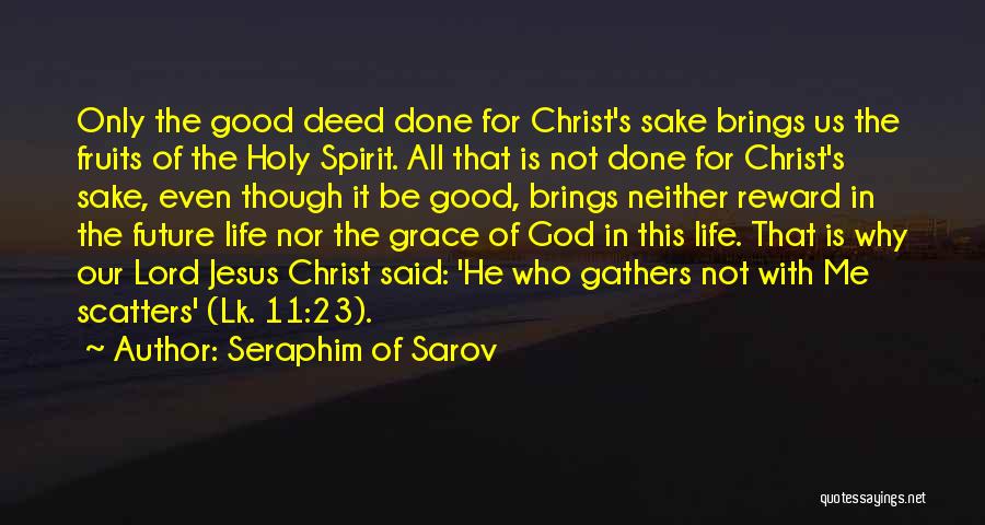 Seraphim Of Sarov Quotes: Only The Good Deed Done For Christ's Sake Brings Us The Fruits Of The Holy Spirit. All That Is Not