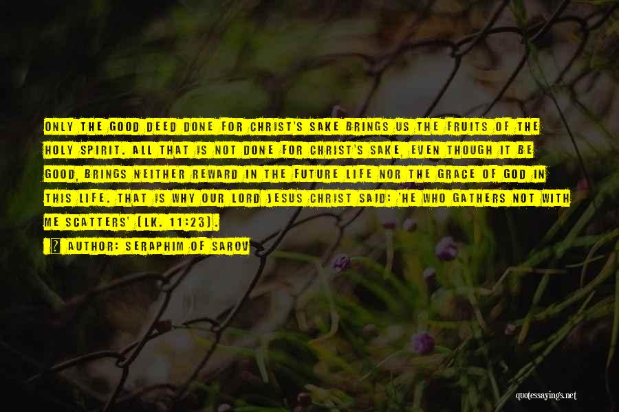 Seraphim Of Sarov Quotes: Only The Good Deed Done For Christ's Sake Brings Us The Fruits Of The Holy Spirit. All That Is Not