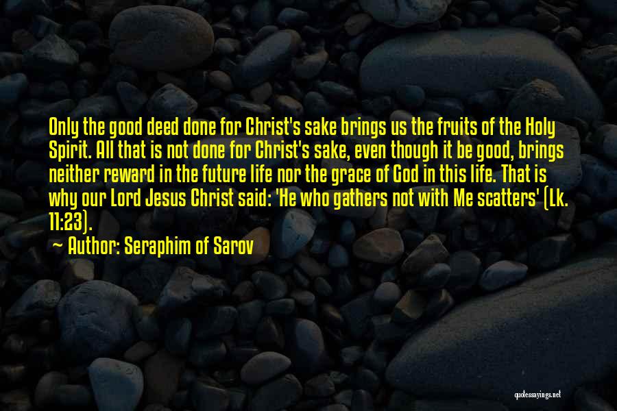 Seraphim Of Sarov Quotes: Only The Good Deed Done For Christ's Sake Brings Us The Fruits Of The Holy Spirit. All That Is Not