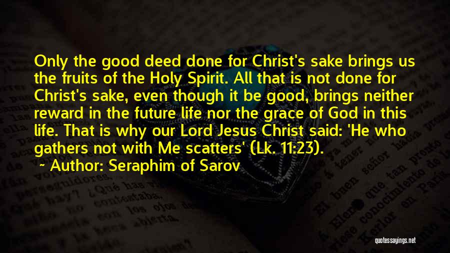 Seraphim Of Sarov Quotes: Only The Good Deed Done For Christ's Sake Brings Us The Fruits Of The Holy Spirit. All That Is Not