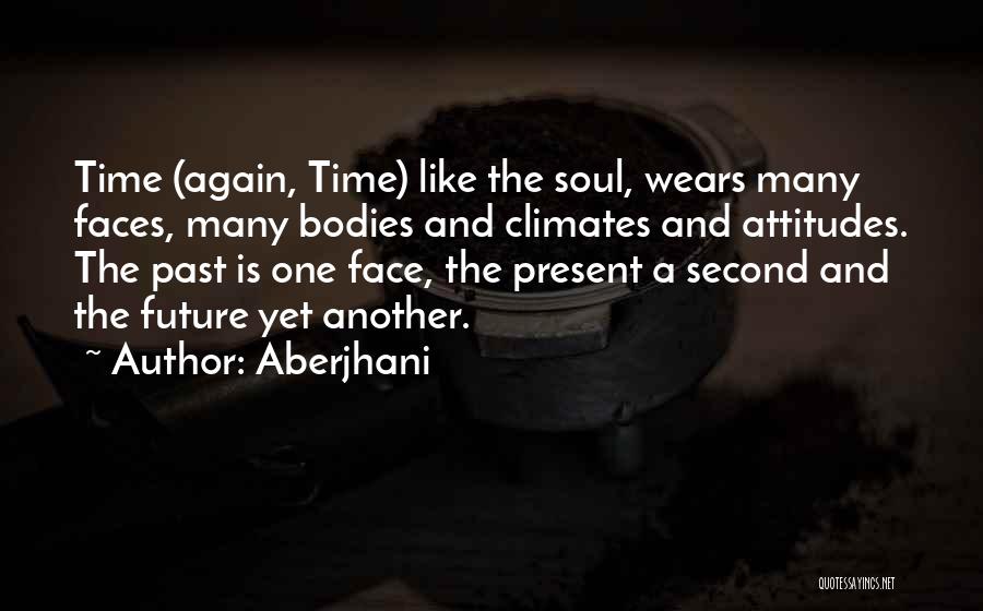 Aberjhani Quotes: Time (again, Time) Like The Soul, Wears Many Faces, Many Bodies And Climates And Attitudes. The Past Is One Face,