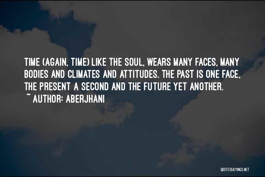 Aberjhani Quotes: Time (again, Time) Like The Soul, Wears Many Faces, Many Bodies And Climates And Attitudes. The Past Is One Face,