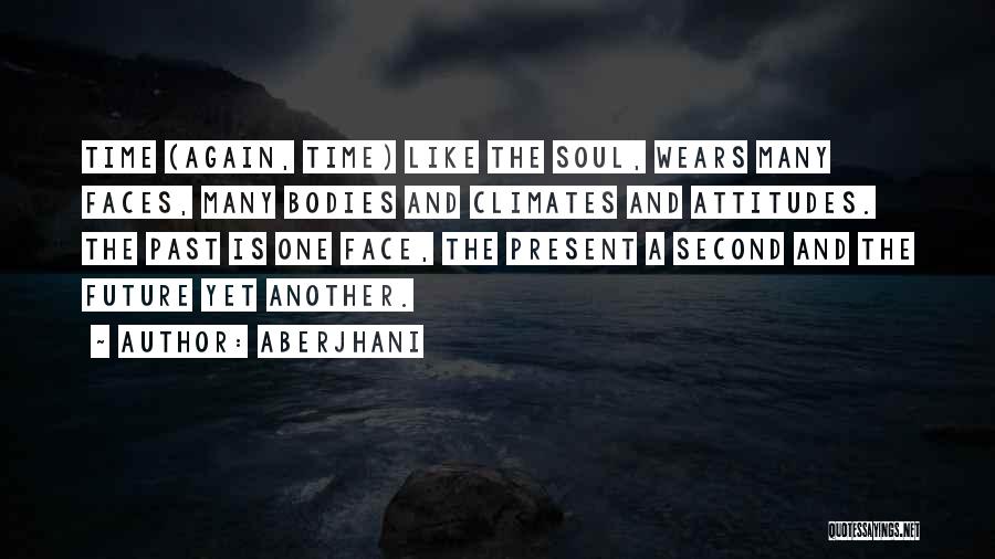 Aberjhani Quotes: Time (again, Time) Like The Soul, Wears Many Faces, Many Bodies And Climates And Attitudes. The Past Is One Face,