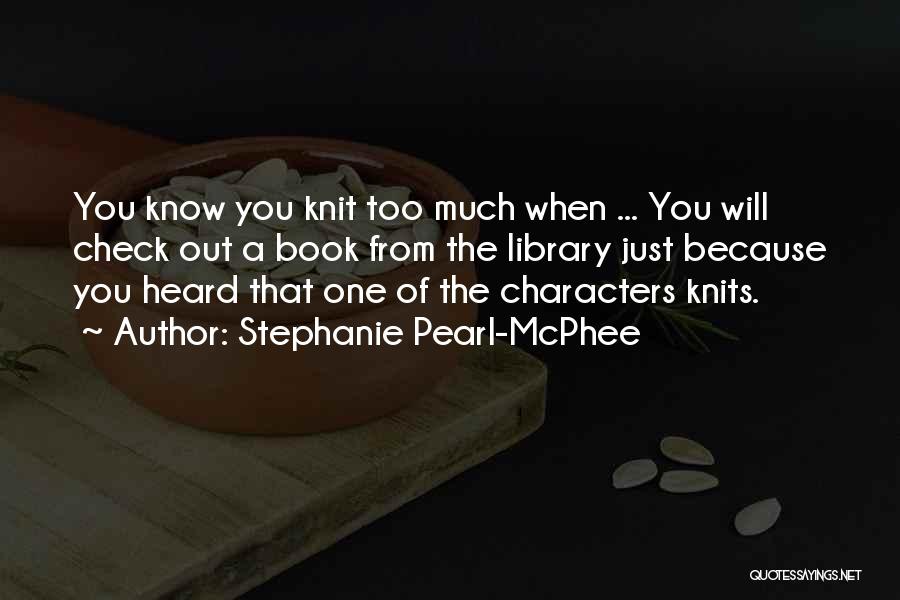 Stephanie Pearl-McPhee Quotes: You Know You Knit Too Much When ... You Will Check Out A Book From The Library Just Because You