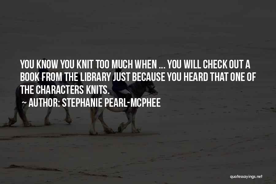 Stephanie Pearl-McPhee Quotes: You Know You Knit Too Much When ... You Will Check Out A Book From The Library Just Because You