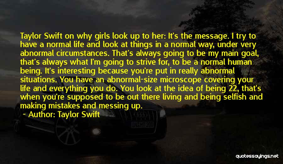 Taylor Swift Quotes: Taylor Swift On Why Girls Look Up To Her: It's The Message. I Try To Have A Normal Life And