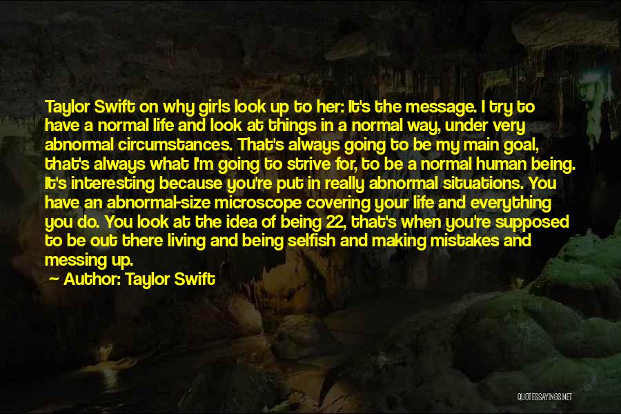 Taylor Swift Quotes: Taylor Swift On Why Girls Look Up To Her: It's The Message. I Try To Have A Normal Life And