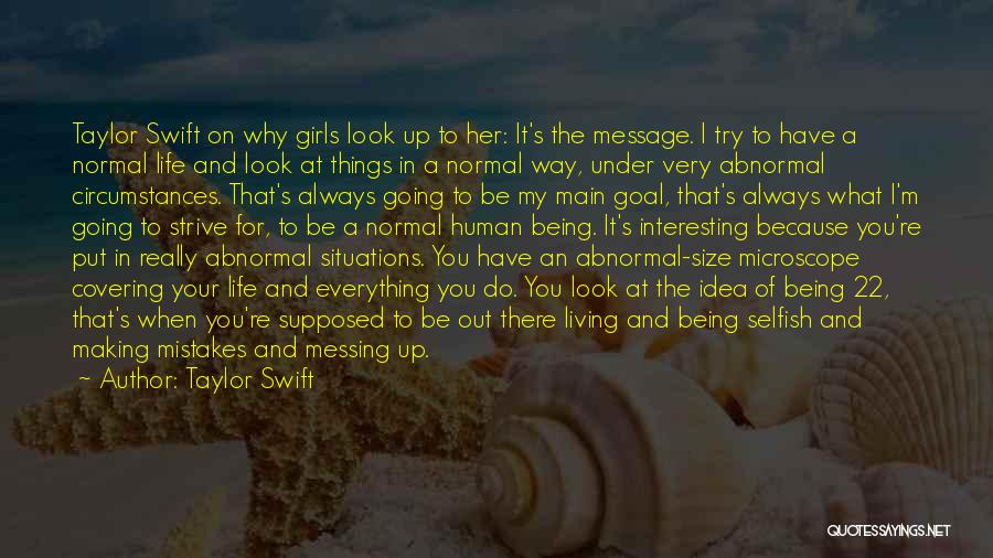 Taylor Swift Quotes: Taylor Swift On Why Girls Look Up To Her: It's The Message. I Try To Have A Normal Life And