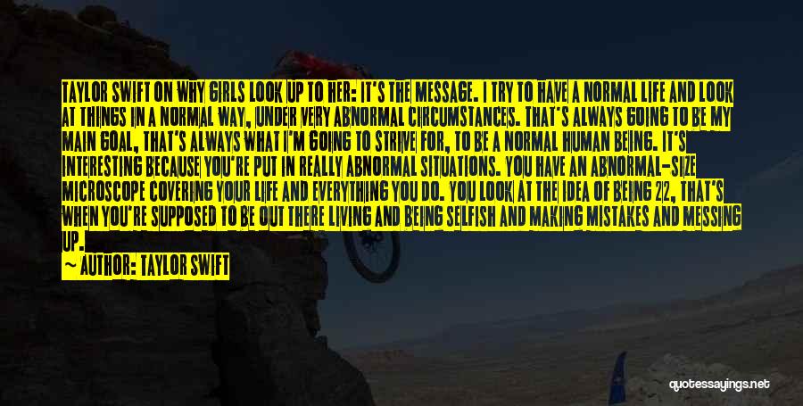 Taylor Swift Quotes: Taylor Swift On Why Girls Look Up To Her: It's The Message. I Try To Have A Normal Life And