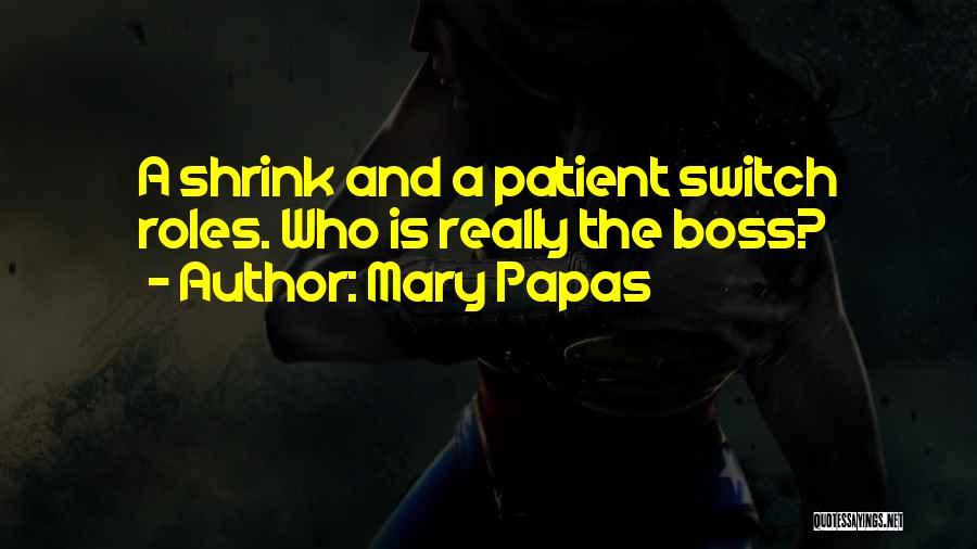 Mary Papas Quotes: A Shrink And A Patient Switch Roles. Who Is Really The Boss?